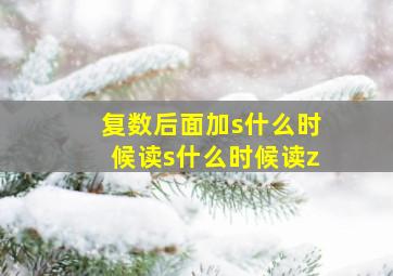 复数后面加s什么时候读s什么时候读z