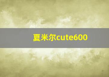 夏米尔cute600