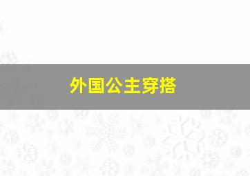 外国公主穿搭