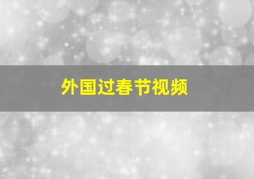 外国过春节视频