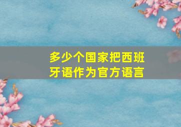 多少个国家把西班牙语作为官方语言