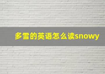 多雪的英语怎么读snowy