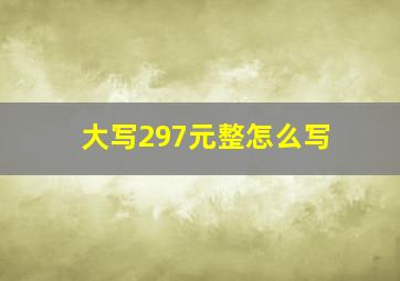 大写297元整怎么写