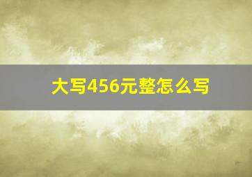 大写456元整怎么写