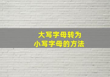 大写字母转为小写字母的方法