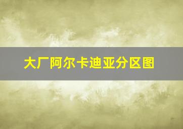 大厂阿尔卡迪亚分区图