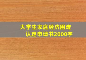 大学生家庭经济困难认定申请书2000字