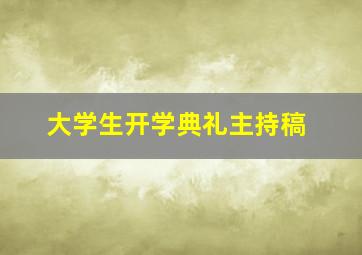 大学生开学典礼主持稿