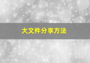 大文件分享方法