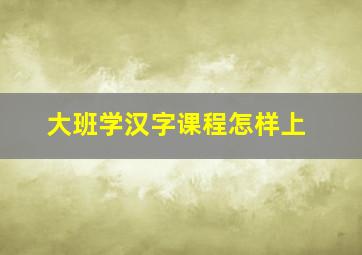 大班学汉字课程怎样上