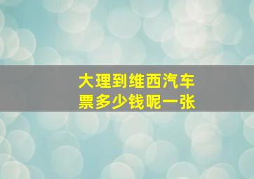 大理到维西汽车票多少钱呢一张