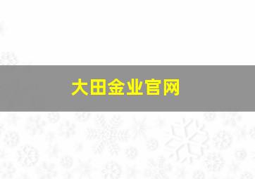 大田金业官网