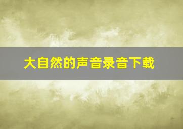 大自然的声音录音下载