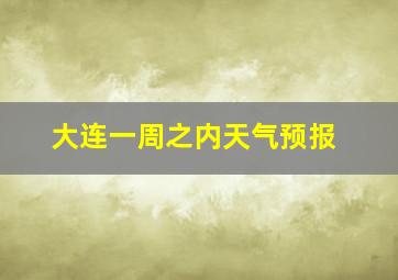 大连一周之内天气预报