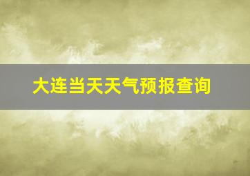 大连当天天气预报查询