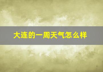 大连的一周天气怎么样