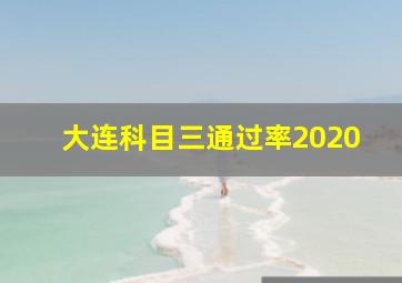 大连科目三通过率2020