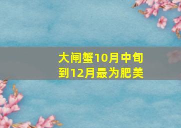 大闸蟹10月中旬到12月最为肥美