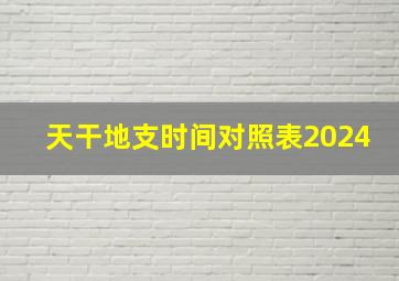 天干地支时间对照表2024