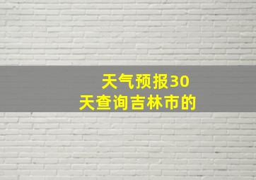 天气预报30天查询吉林市的