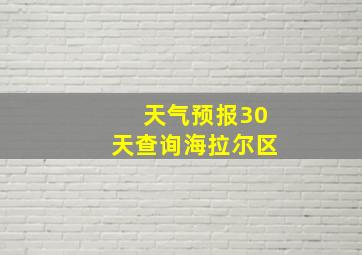 天气预报30天查询海拉尔区