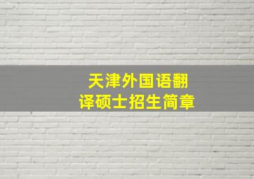 天津外国语翻译硕士招生简章