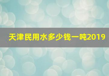 天津民用水多少钱一吨2019