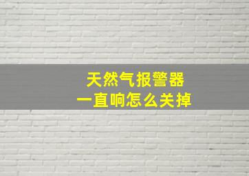 天然气报警器一直响怎么关掉