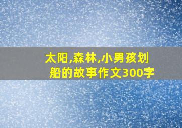 太阳,森林,小男孩划船的故事作文300字