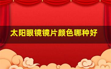 太阳眼镜镜片颜色哪种好