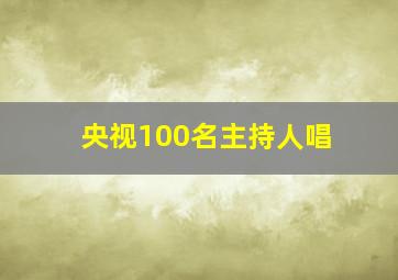 央视100名主持人唱