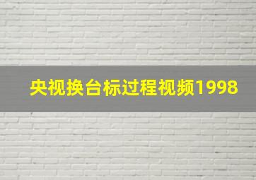 央视换台标过程视频1998