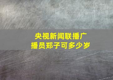 央视新闻联播广播员郑子可多少岁