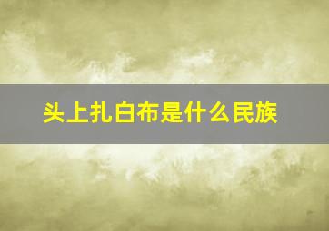 头上扎白布是什么民族