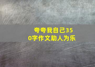 夸夸我自己350字作文助人为乐