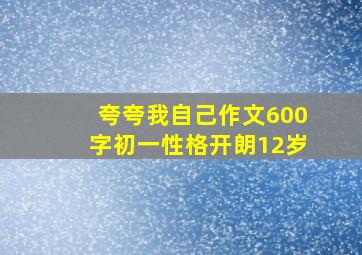 夸夸我自己作文600字初一性格开朗12岁