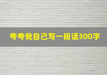 夸夸我自己写一段话300字