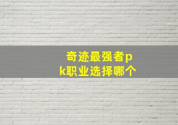 奇迹最强者pk职业选择哪个