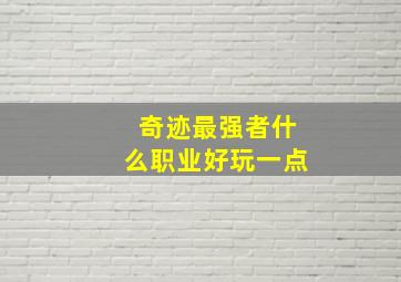 奇迹最强者什么职业好玩一点