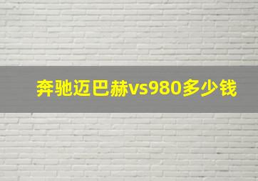 奔驰迈巴赫vs980多少钱