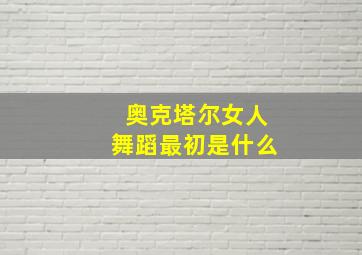 奥克塔尔女人舞蹈最初是什么