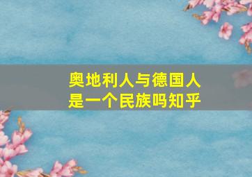 奥地利人与德国人是一个民族吗知乎