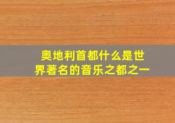 奥地利首都什么是世界著名的音乐之都之一