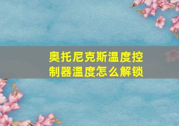 奥托尼克斯温度控制器温度怎么解锁