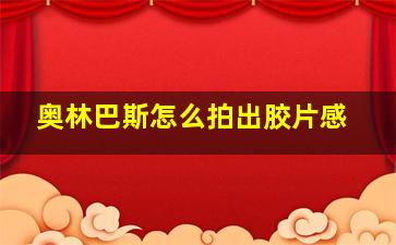 奥林巴斯怎么拍出胶片感