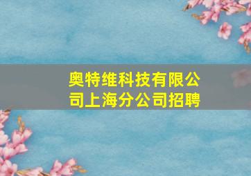 奥特维科技有限公司上海分公司招聘