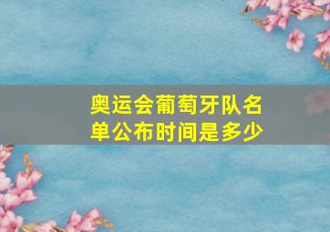 奥运会葡萄牙队名单公布时间是多少