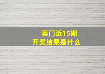 奥门近15期开奖结果是什么