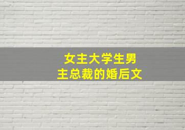 女主大学生男主总裁的婚后文