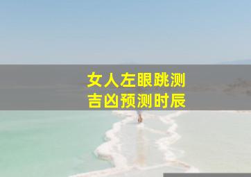 女人左眼跳测吉凶预测时辰